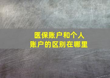 医保账户和个人账户的区别在哪里