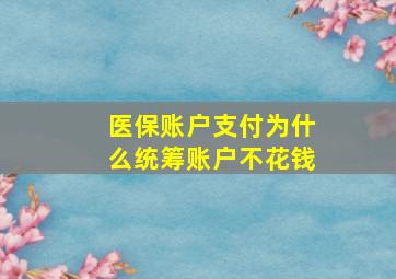 医保账户支付为什么统筹账户不花钱