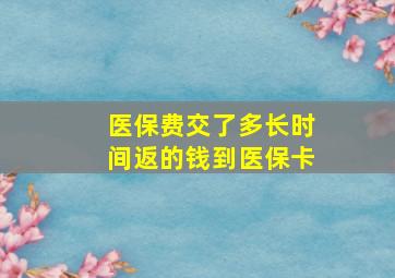 医保费交了多长时间返的钱到医保卡