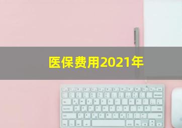 医保费用2021年