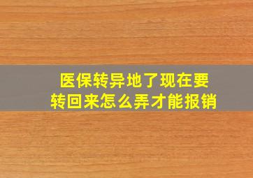 医保转异地了现在要转回来怎么弄才能报销