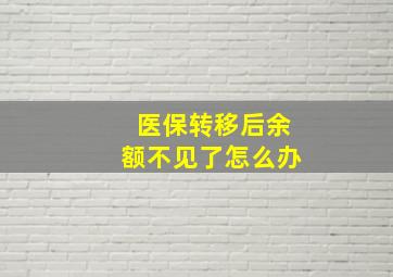 医保转移后余额不见了怎么办