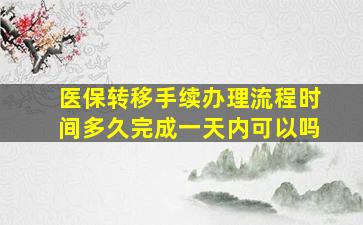 医保转移手续办理流程时间多久完成一天内可以吗