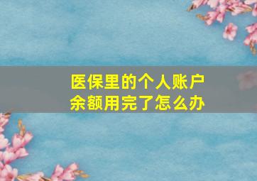 医保里的个人账户余额用完了怎么办