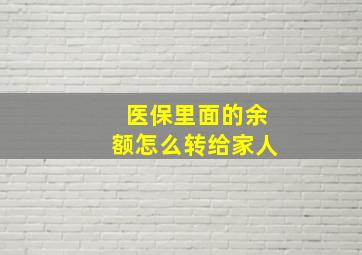 医保里面的余额怎么转给家人