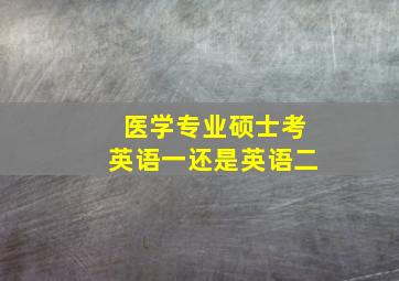 医学专业硕士考英语一还是英语二