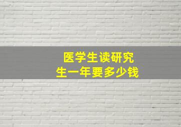 医学生读研究生一年要多少钱