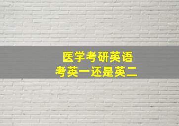 医学考研英语考英一还是英二