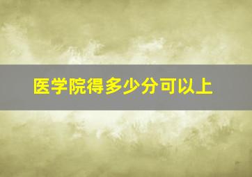 医学院得多少分可以上