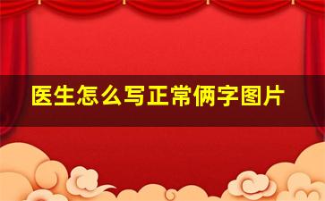 医生怎么写正常俩字图片