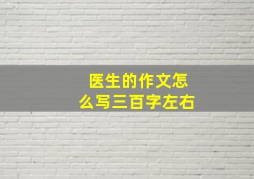 医生的作文怎么写三百字左右