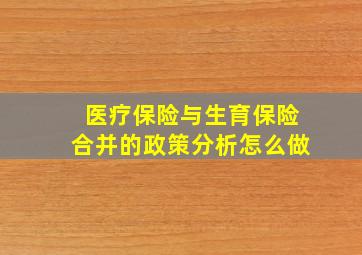 医疗保险与生育保险合并的政策分析怎么做