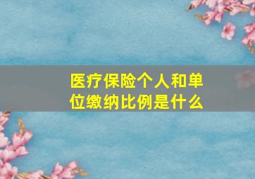 医疗保险个人和单位缴纳比例是什么