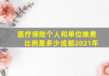 医疗保险个人和单位缴费比例是多少成都2021年