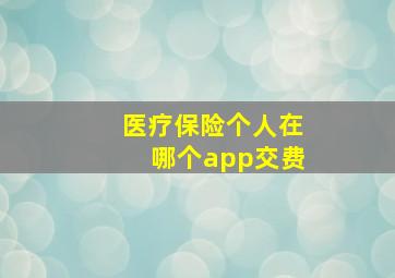 医疗保险个人在哪个app交费