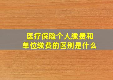 医疗保险个人缴费和单位缴费的区别是什么