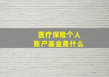 医疗保险个人账户基金是什么