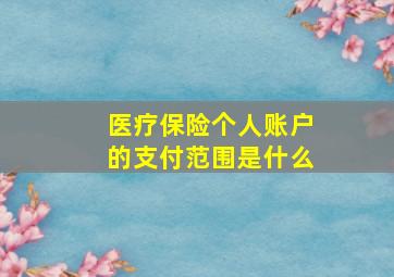 医疗保险个人账户的支付范围是什么