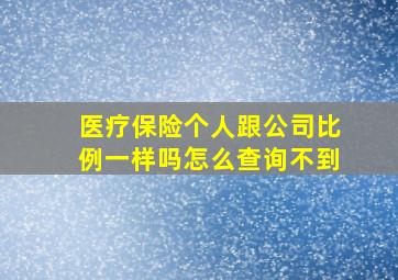 医疗保险个人跟公司比例一样吗怎么查询不到