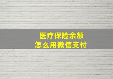 医疗保险余额怎么用微信支付