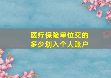 医疗保险单位交的多少划入个人账户