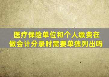 医疗保险单位和个人缴费在做会计分录时需要单独列出吗