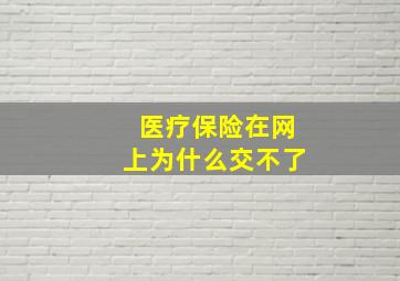 医疗保险在网上为什么交不了