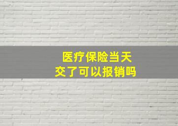 医疗保险当天交了可以报销吗