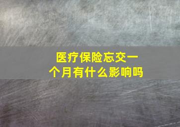 医疗保险忘交一个月有什么影响吗