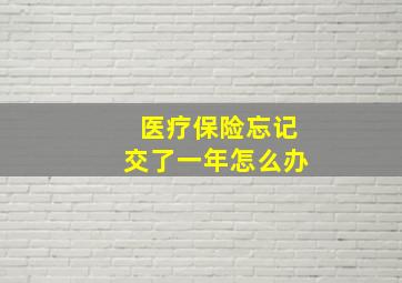 医疗保险忘记交了一年怎么办