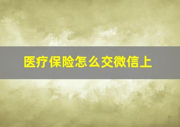 医疗保险怎么交微信上