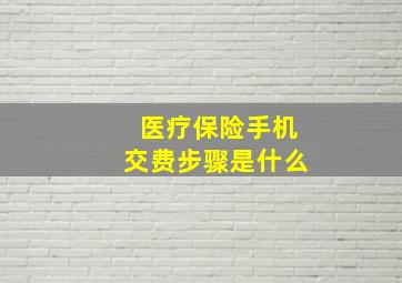 医疗保险手机交费步骤是什么