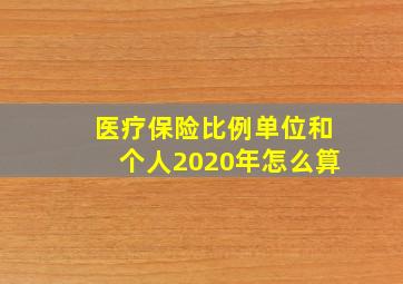 医疗保险比例单位和个人2020年怎么算