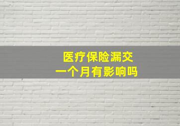 医疗保险漏交一个月有影响吗