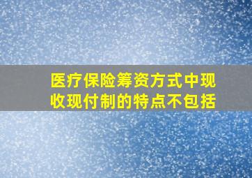 医疗保险筹资方式中现收现付制的特点不包括