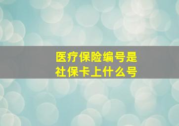 医疗保险编号是社保卡上什么号