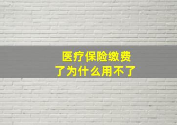 医疗保险缴费了为什么用不了