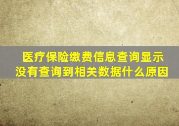 医疗保险缴费信息查询显示没有查询到相关数据什么原因