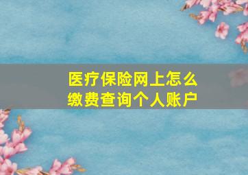 医疗保险网上怎么缴费查询个人账户