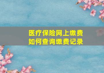 医疗保险网上缴费如何查询缴费记录