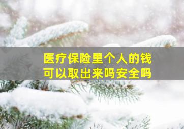 医疗保险里个人的钱可以取出来吗安全吗