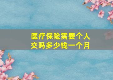 医疗保险需要个人交吗多少钱一个月