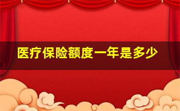 医疗保险额度一年是多少