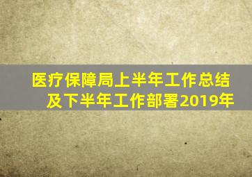 医疗保障局上半年工作总结及下半年工作部署2019年