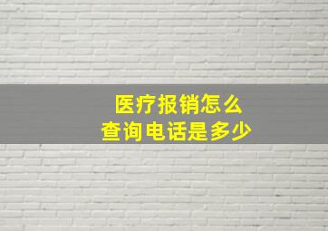 医疗报销怎么查询电话是多少