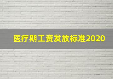 医疗期工资发放标准2020