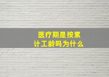 医疗期是按累计工龄吗为什么