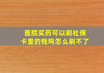 医院买药可以刷社保卡里的钱吗怎么刷不了