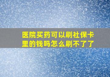 医院买药可以刷社保卡里的钱吗怎么刷不了了