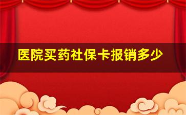 医院买药社保卡报销多少